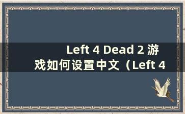 Left 4 Dead 2 游戏如何设置中文（Left 4 Dead 2 哪里设置中文）